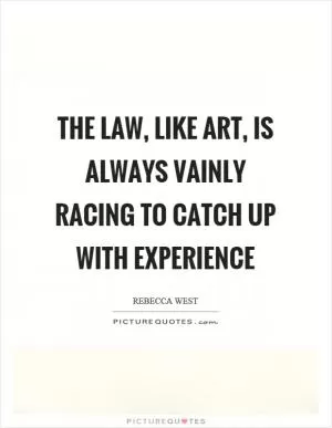 The law, like art, is always vainly racing to catch up with experience Picture Quote #1