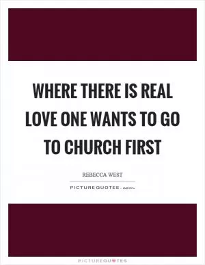 Where there is real love one wants to go to church first Picture Quote #1