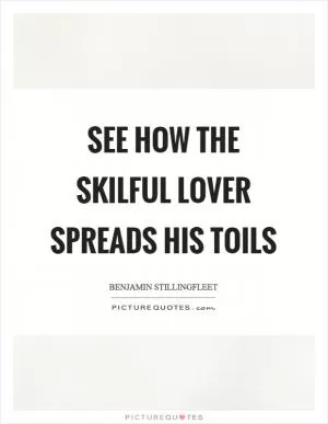 See how the skilful lover spreads his toils Picture Quote #1