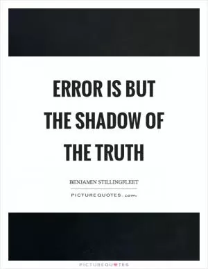 Error is but the shadow of the truth Picture Quote #1