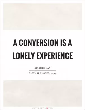 A conversion is a lonely experience Picture Quote #1