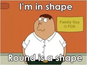 I’m in shape. Round is a shape Picture Quote #1