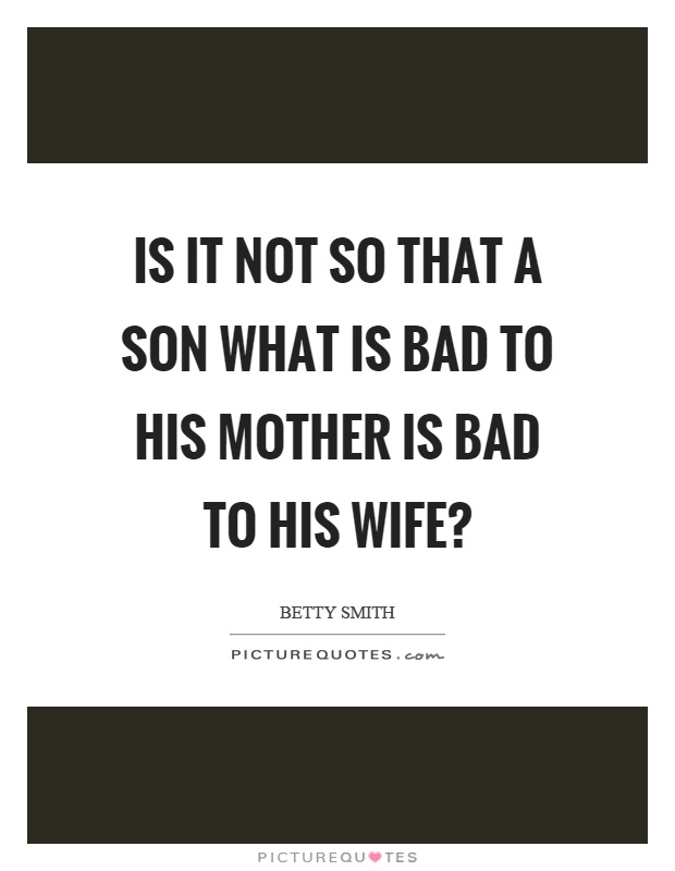 Is it not so that a son what is bad to his mother is bad to his wife? Picture Quote #1
