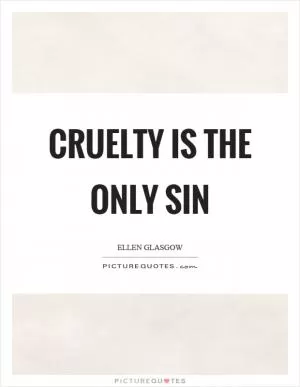 Cruelty is the only sin Picture Quote #1
