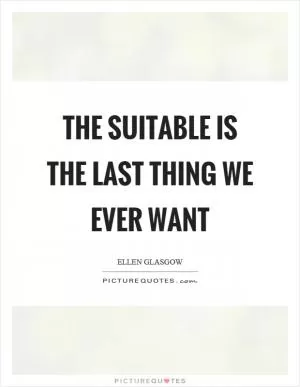 The suitable is the last thing we ever want Picture Quote #1