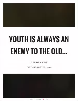 Youth is always an enemy to the old Picture Quote #1