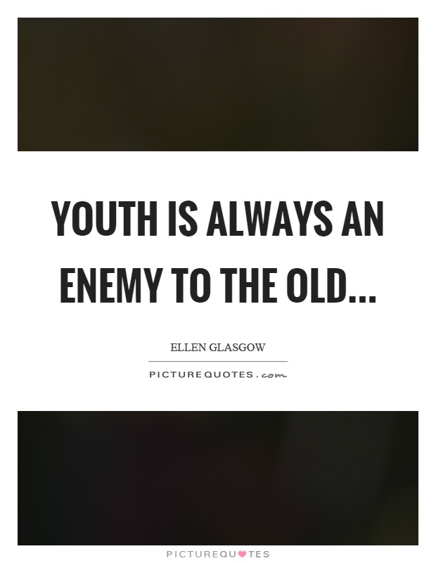 Youth is always an enemy to the old Picture Quote #1