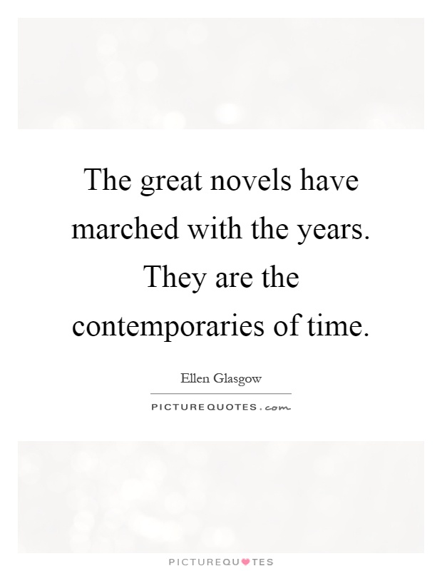 The great novels have marched with the years. They are the contemporaries of time Picture Quote #1