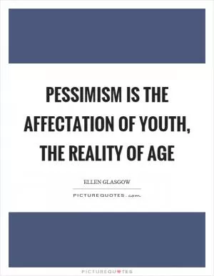 Pessimism is the affectation of youth, the reality of age Picture Quote #1