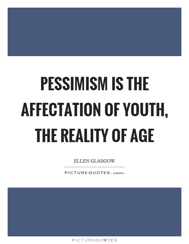 Pessimism is the affectation of youth, the reality of age Picture Quote #1