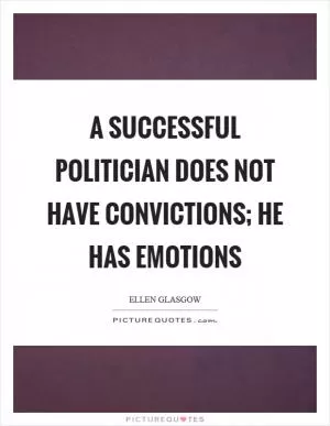 A successful politician does not have convictions; he has emotions Picture Quote #1