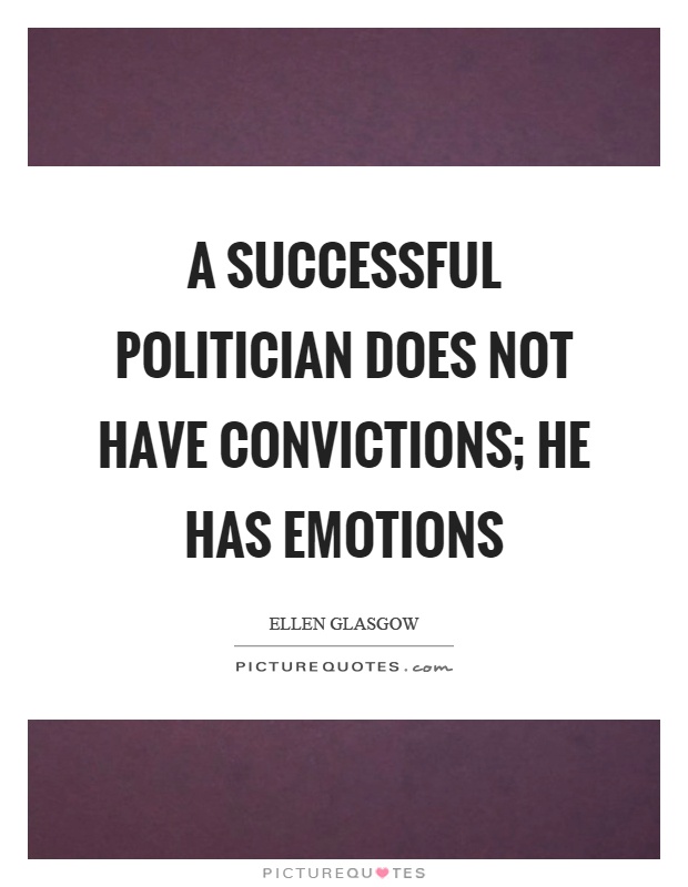 A successful politician does not have convictions; he has emotions Picture Quote #1