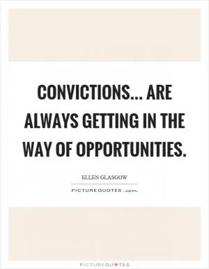 Convictions... are always getting in the way of opportunities Picture Quote #1