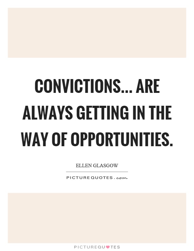 Convictions... are always getting in the way of opportunities Picture Quote #1