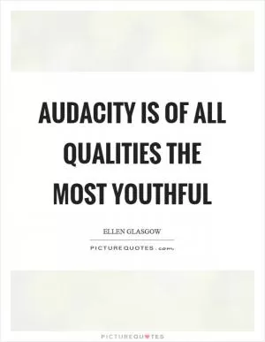 Audacity is of all qualities the most youthful Picture Quote #1