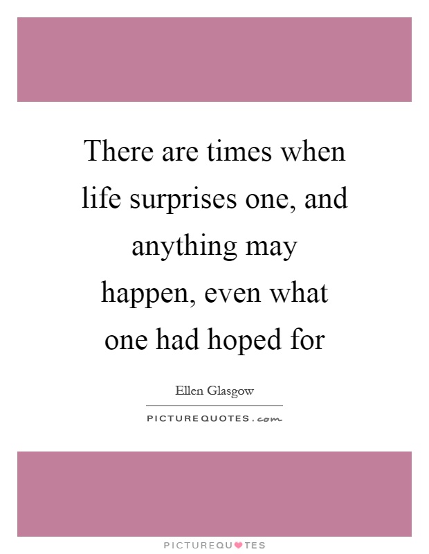 There are times when life surprises one, and anything may happen, even what one had hoped for Picture Quote #1