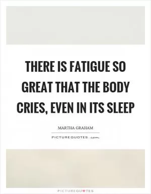 There is fatigue so great that the body cries, even in its sleep Picture Quote #1
