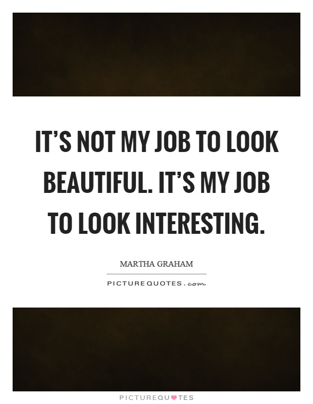 It's not my job to look beautiful. It's my job to look interesting Picture Quote #1