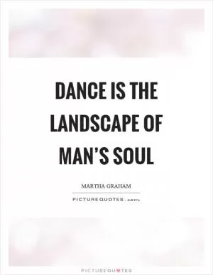 Dance is the landscape of man’s soul Picture Quote #1