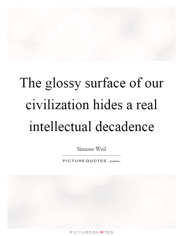 The glossy surface of our civilization hides a real intellectual decadence Picture Quote #1