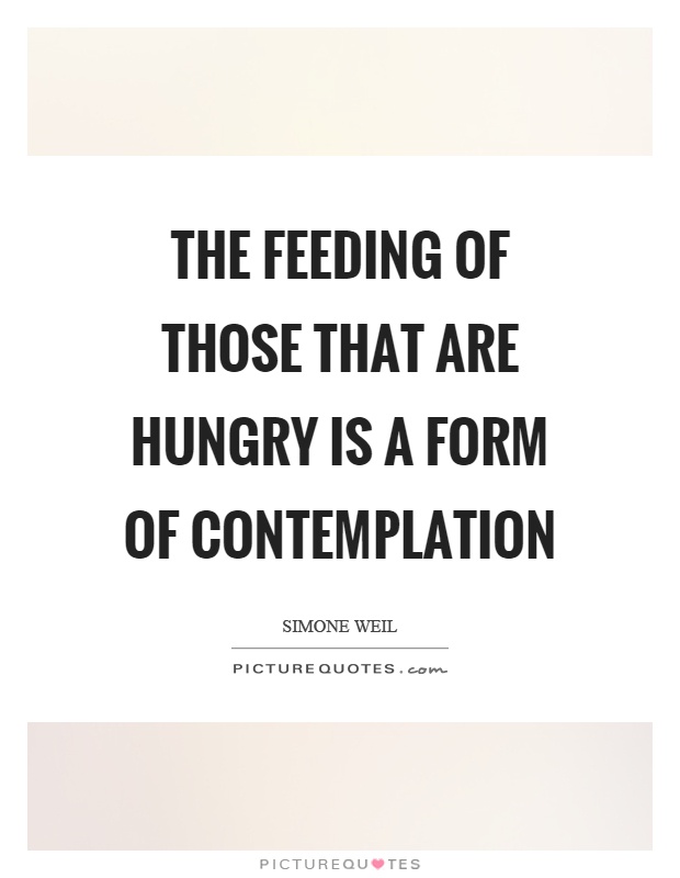 The feeding of those that are hungry is a form of contemplation Picture Quote #1