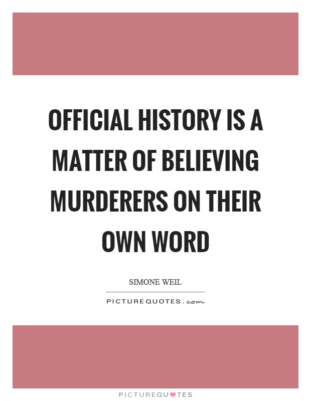 Official history is a matter of believing murderers on their own word Picture Quote #1