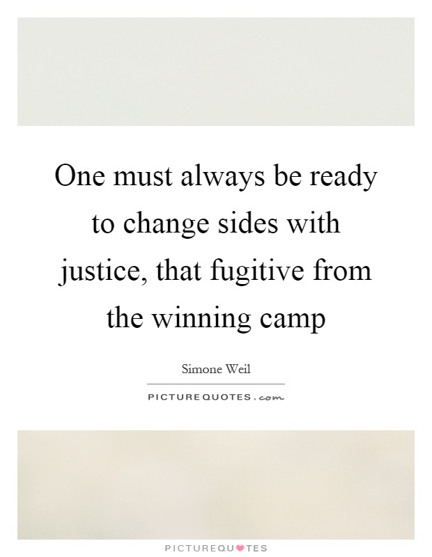 One must always be ready to change sides with justice, that fugitive from the winning camp Picture Quote #1
