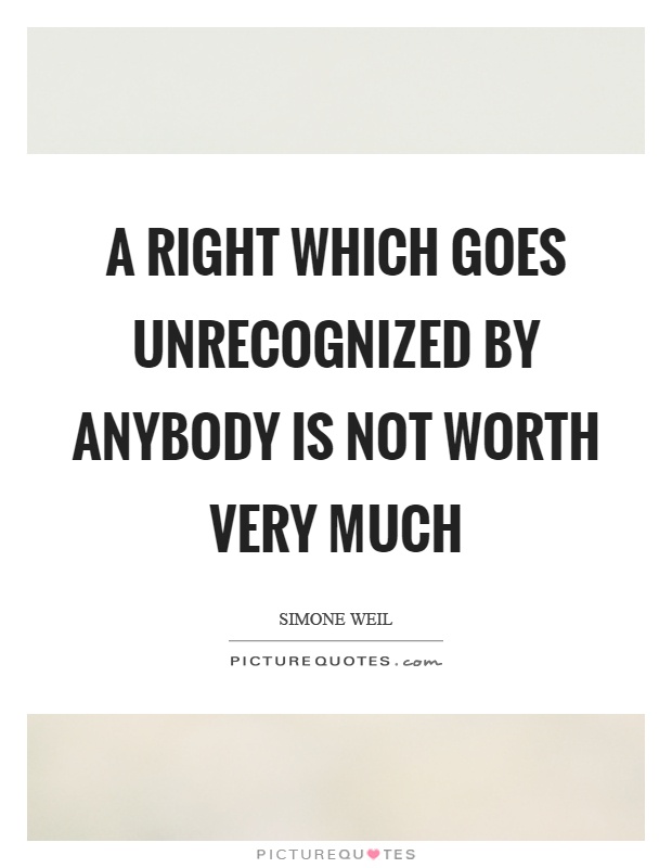 A right which goes unrecognized by anybody is not worth very much Picture Quote #1
