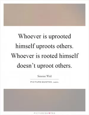 Whoever is uprooted himself uproots others. Whoever is rooted himself doesn’t uproot others Picture Quote #1