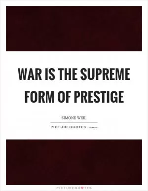 War is the supreme form of prestige Picture Quote #1