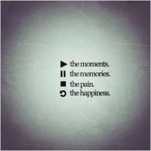 Play the moments. Pause the memories. Stop the pain. Replay the happiness Picture Quote #1