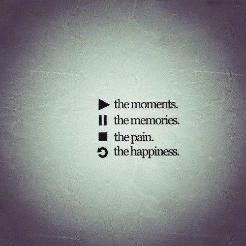 Play the moments. Pause the memories. Stop the pain. Replay the happiness Picture Quote #1