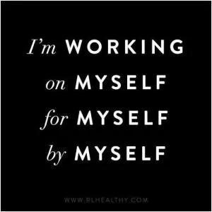 I’m working on myself, for myself, by myself Picture Quote #1