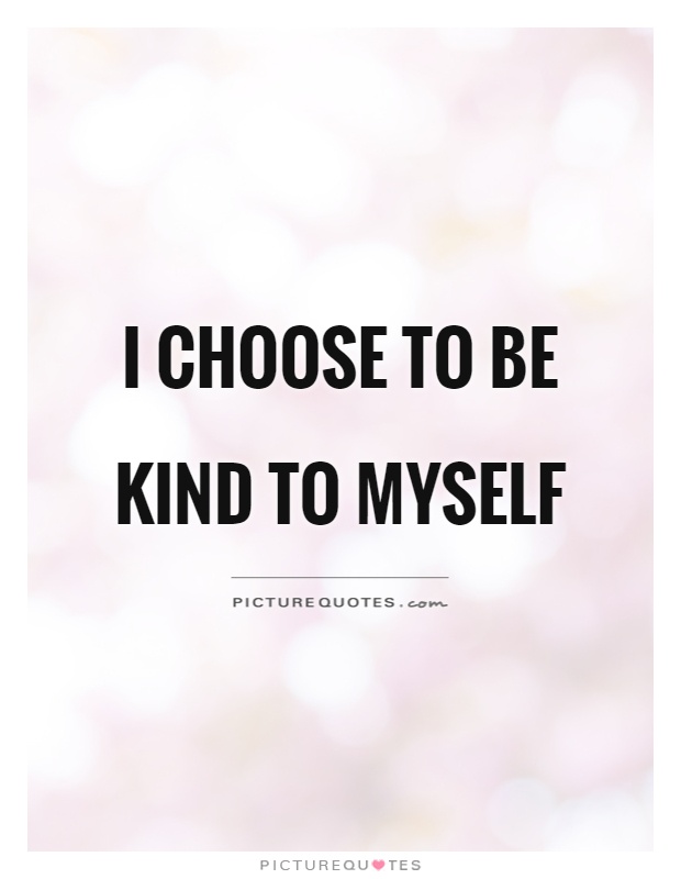I choose to be kind to myself Picture Quote #1