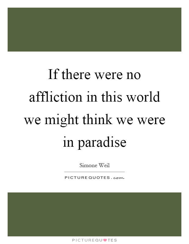If there were no affliction in this world we might think we were in paradise Picture Quote #1