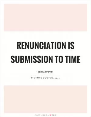 Renunciation is submission to time Picture Quote #1