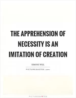 The apprehension of necessity is an imitation of creation Picture Quote #1
