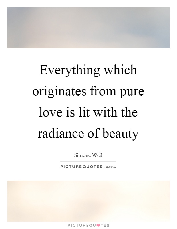 Everything which originates from pure love is lit with the radiance of beauty Picture Quote #1