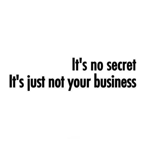 It's no secret. it's just not your business Picture Quote #1