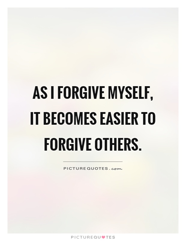 As I forgive myself, it becomes easier to forgive others Picture Quote #1