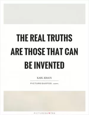 The real truths are those that can be invented Picture Quote #1