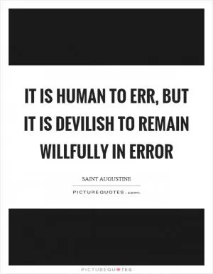 It is human to err, but it is devilish to remain willfully in error Picture Quote #1