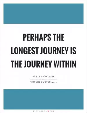 Perhaps the longest journey is the journey within Picture Quote #1