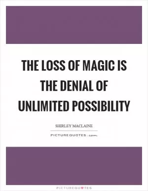 The loss of magic is the denial of unlimited possibility Picture Quote #1
