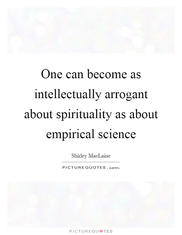 One can become as intellectually arrogant about spirituality as about empirical science Picture Quote #1