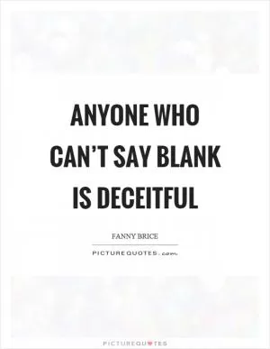 Anyone who can’t say blank is deceitful Picture Quote #1