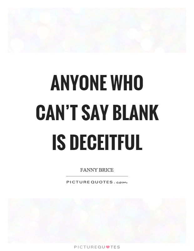 Anyone who can't say blank is deceitful Picture Quote #1
