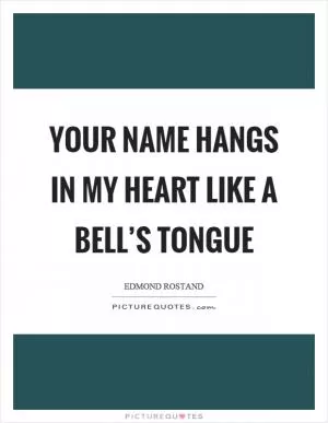 Your name hangs in my heart like a bell’s tongue Picture Quote #1