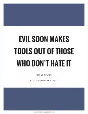 Evil soon makes tools out of those who don’t hate it Picture Quote #1