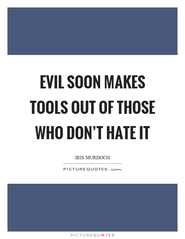 Evil soon makes tools out of those who don't hate it Picture Quote #1